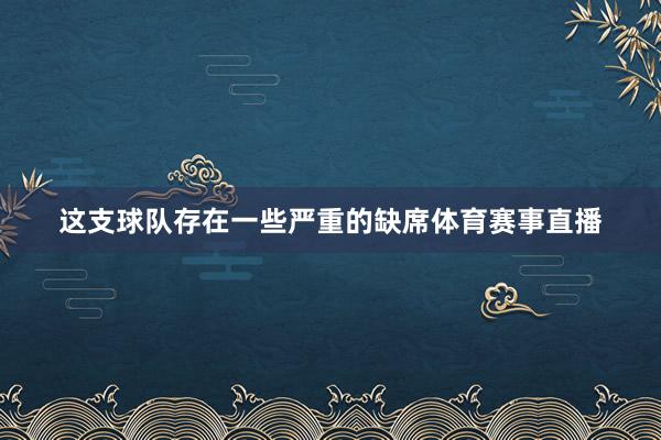 这支球队存在一些严重的缺席体育赛事直播
