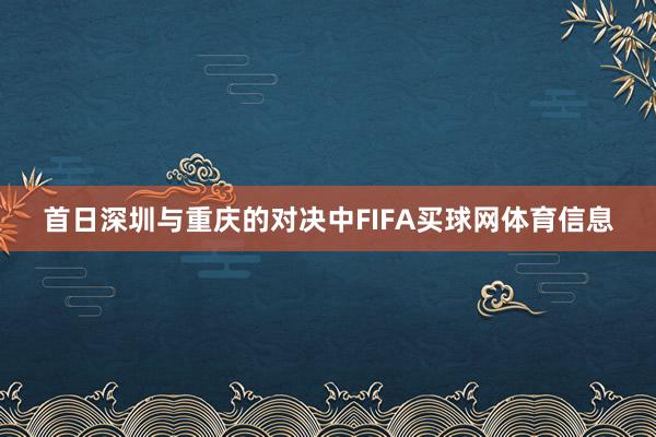 首日深圳与重庆的对决中FIFA买球网体育信息