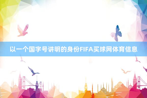 以一个国字号讲明的身份FIFA买球网体育信息