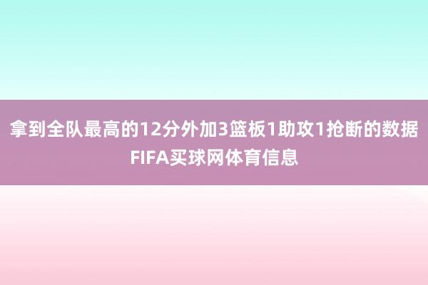 拿到全队最高的12分外加3篮板1助攻1抢断的数据FIFA买球网体育信息