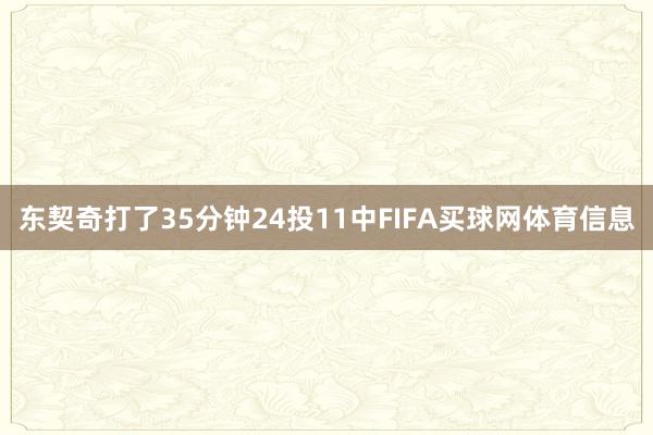 东契奇打了35分钟24投11中FIFA买球网体育信息