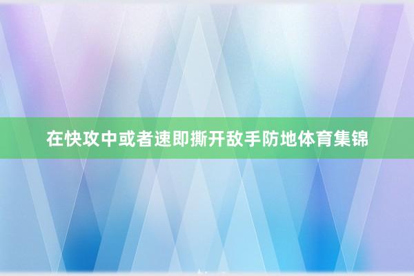 在快攻中或者速即撕开敌手防地体育集锦
