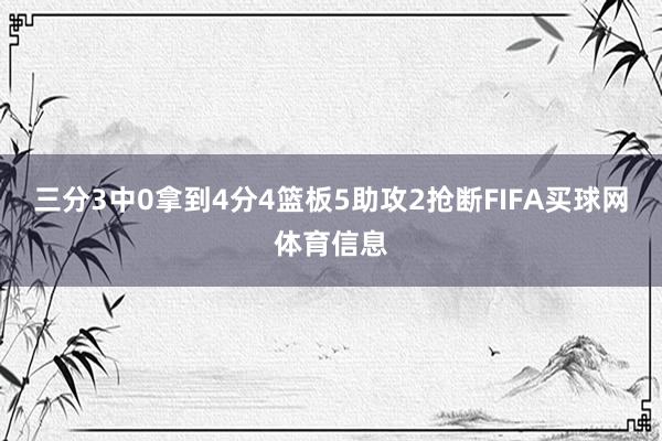 三分3中0拿到4分4篮板5助攻2抢断FIFA买球网体育信息