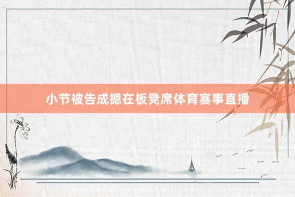 小节被告成摁在板凳席体育赛事直播